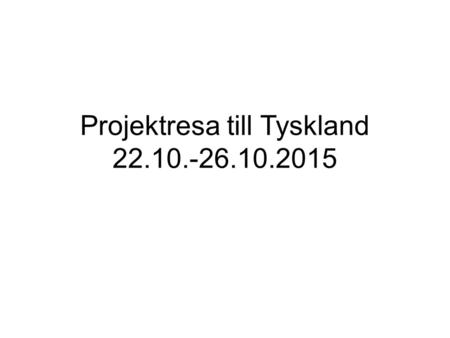 Projektresa till Tyskland 22.10.-26.10.2015. Torsdag 22.10 22.10. Tidig start från Helsingfors-Vanda Flyg H:fors-Berlin.