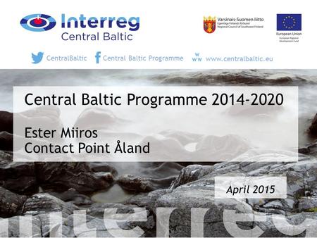 Central Baltic Programme 2014-2020 Ester Miiros Contact Point Åland April 2015 CentralBalticCentral Baltic Programme www.centralbaltic.eu.