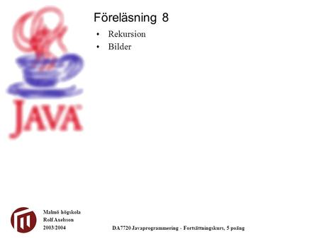 Malmö högskola Rolf Axelsson 2003/2004 DA7720 Javaprogrammering - Fortsättningskurs, 5 poäng Rekursion Bilder Föreläsning 8.