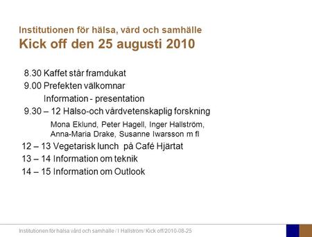 Institutionen för hälsa vård och samhälle / I Hallström/ Kick off/2010-08-25 Institutionen för hälsa, vård och samhälle Kick off den 25 augusti 2010 8.30.