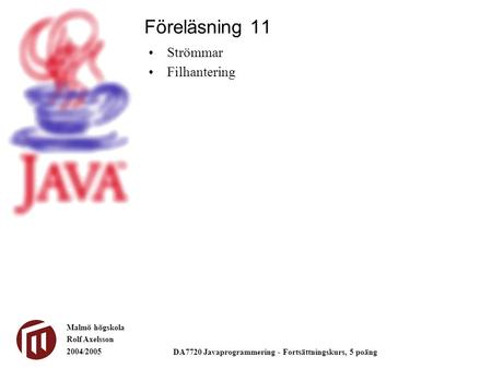 Malmö högskola Rolf Axelsson 2004/2005 DA7720 Javaprogrammering - Fortsättningskurs, 5 poäng Strömmar Filhantering Föreläsning 11.