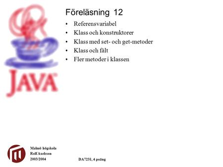 Malmö högskola Rolf Axelsson 2003/2004 DA7231, 4 poäng Referensvariabel Klass och konstruktorer Klass med set- och get-metoder Klass och fält Fler metoder.