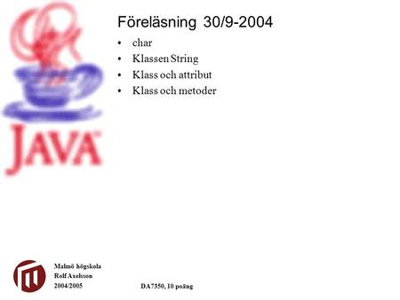 Malmö högskola Rolf Axelsson 2004/2005 DA7350, 10 poäng char Klassen String Klass och attribut Klass och metoder Föreläsning 30/9-2004.