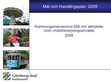 Mål och Handlingsplan 2009 Kommungemensamma Mål och aktiviteter inom chefsförsörjningsområdet 2009.