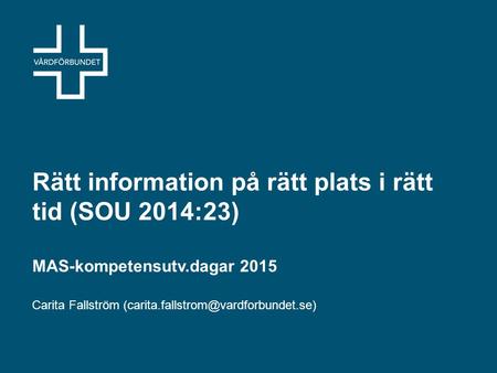 Rätt information på rätt plats i rätt tid (SOU 2014:23) MAS-kompetensutv.dagar 2015 Carita Fallström