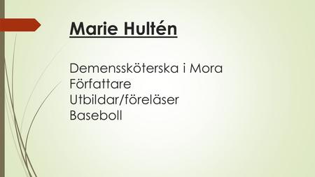Marie Hultén Demenssköterska i Mora Författare Utbildar/föreläser Baseboll.