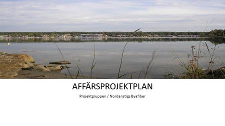AFFÄRSPROJEKTPLAN Projektgruppen / Nordanstigs Byafiber.