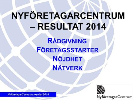 NyföretagarCentrums resultat 2014 NYFÖRETAGARCENTRUM – RESULTAT 2014.