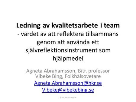 Ledning av kvalitetsarbete i team - värdet av att reflektera tillsammans genom att använda ett självreflektionsinstrument som hjälpmedel Agneta Abrahamsson,