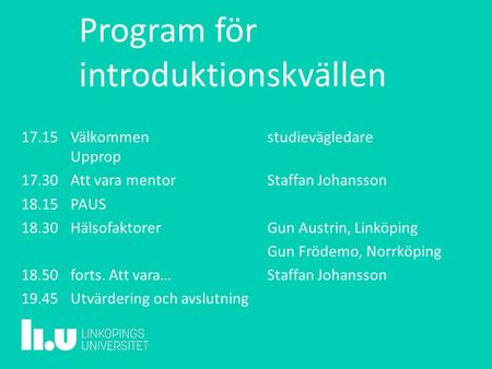 Program för introduktionskvällen 17.15 Välkommenstudievägledare Upprop 17.30Att vara mentorStaffan Johansson 18.15PAUS 18.30HälsofaktorerGun Austrin, Linköping.