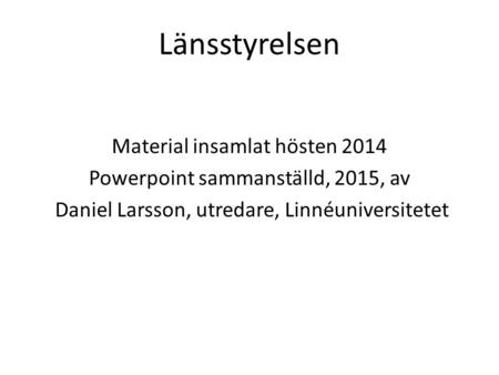 Länsstyrelsen Material insamlat hösten 2014 Powerpoint sammanställd, 2015, av Daniel Larsson, utredare, Linnéuniversitetet.