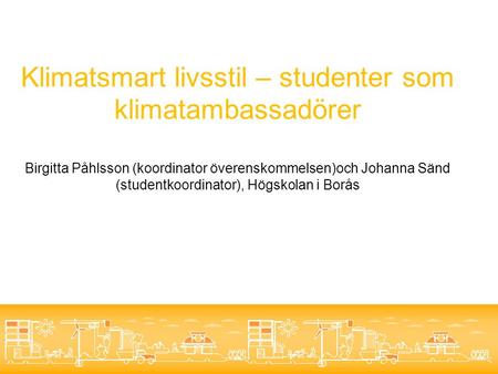 Klimatsmart livsstil – studenter som klimatambassadörer Birgitta Påhlsson (koordinator överenskommelsen)och Johanna Sänd (studentkoordinator), Högskolan.