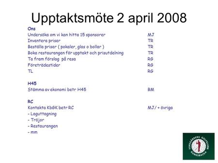 Upptaktsmöte 2 april 2008 Ons Undersöka om vi kan hitta 15 sponsorerMJ Inventera priserTR Beställa priser ( pokaler, glas o bollar )TR Boka restaurangen.