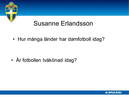 Susanne Erlandsson Hur många länder har damfotboll idag? Är fotbollen tvåkönad idag?
