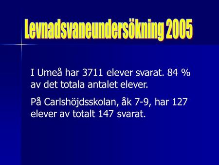 I Umeå har 3711 elever svarat. 84 % av det totala antalet elever. På Carlshöjdsskolan, åk 7-9, har 127 elever av totalt 147 svarat.