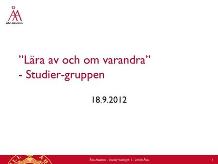 ”Lära av och om varandra” - Studier-gruppen 18.9.2012 Åbo Akademi - Domkyrkotorget 3 - 20500 Åbo 1.