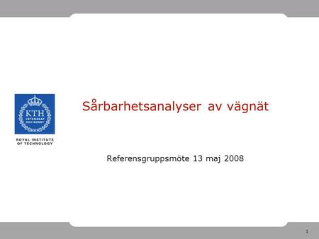 1 Sårbarhetsanalyser av vägnät Referensgruppsmöte 13 maj 2008.