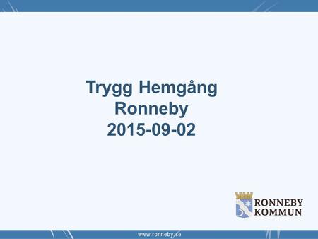 Trygg Hemgång Ronneby 2015-09-02 2017-04-22 Trygg Hemgång Ronneby 2015-09-02 22 april 2017.