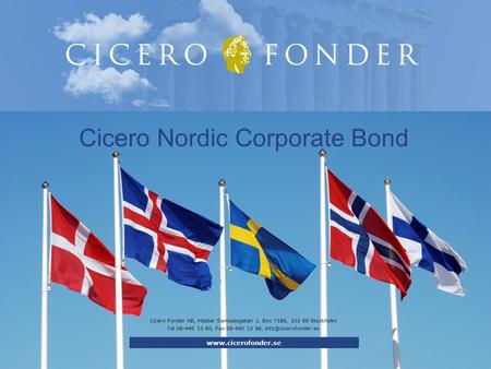 Cicero Fonder AB, Mäster Samuelsgatan 1, Box 7188, 103 88 Stockholm Tel 08-440 13 80, Fax 08-440 13 88, Cicero Nordic Corporate Bond.