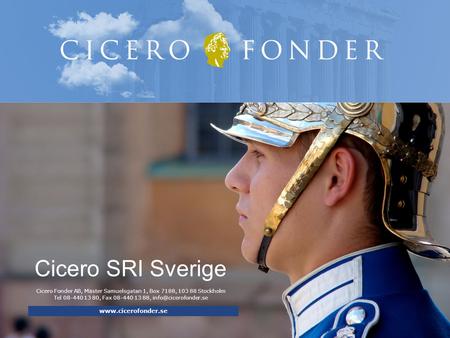 Cicero SRI Sverige www.cicerofonder.se Cicero Fonder AB, Mäster Samuelsgatan 1, Box 7188, 103 88 Stockholm Tel 08-440 13 80, Fax 08-440 13 88, info@cicerofonder.se.