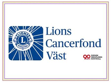 1. www.lionscancerfond.se m Behövs det ytterligare en cancerforskningsfond? Lions i västra distriktet undersökte hur det stod till med resurser till intresserade.