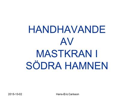 2015-10-02Hans-Eric Carlsson HANDHAVANDE AV MASTKRAN I SÖDRA HAMNEN.