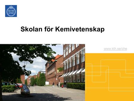 Skolan för Kemivetenskap www.kth.se/che. Kungliga Tekniska högskolan KTH svarar för en tredjedel av Sveriges kapacitet av teknisk forskning och ingenjörsutbildning.