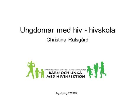 Ungdomar med hiv - hivskola Christina Ralsgård Nyköping 120925.
