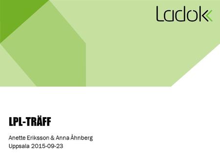 LPL-TRÄFF Anette Eriksson & Anna Åhnberg Uppsala 2015-09-23.