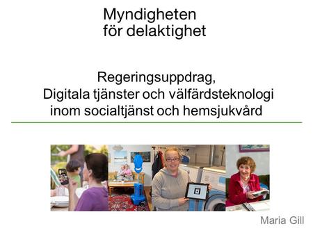 Regeringsuppdrag, Digitala tjänster och välfärdsteknologi inom socialtjänst och hemsjukvård Maria Gill.
