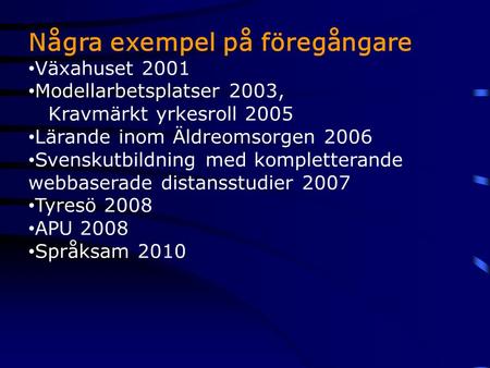 Några exempel på föregångare Växahuset 2001 Modellarbetsplatser 2003, Kravmärkt yrkesroll 2005 Lärande inom Äldreomsorgen 2006 Svenskutbildning med kompletterande.