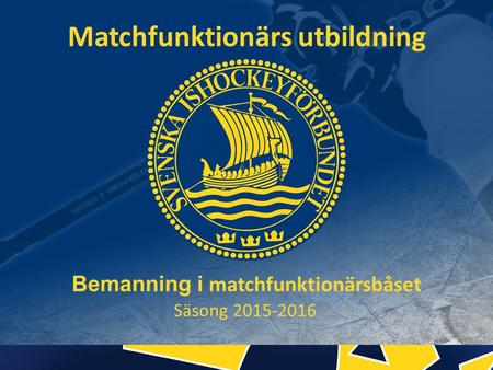 Bemanning i matchfunktionärsbåset Säsong 2015-2016 Matchfunktionärs utbildning.