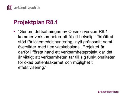 Projektplan R8.1 ”Genom driftsättningen av Cosmic version R8.1 kommer verksamheten att få ett betydligt förbättrat stöd för läkemedelshantering, nytt gränssnitt.
