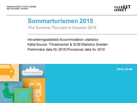 SWEDISH AGENCY FOR ECONOMIC AND REGIONAL GROWTH Sommarturismen 2015 The Summer Tourism in Sweden 2015 Inkvarteringsstatistik/Accommodation statistics Källa/Source: