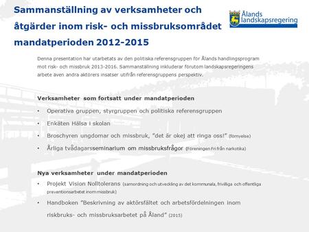 Sammanställning av verksamheter och åtgärder inom risk- och missbruksområdet mandatperioden 2012-2015 Denna presentation har utarbetats av den politiska.