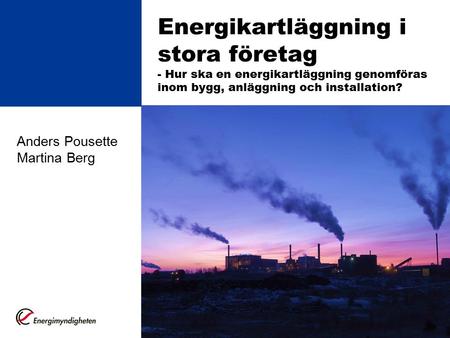 Energikartläggning i stora företag - Hur ska en energikartläggning genomföras inom bygg, anläggning och installation? Anders Pousette Martina Berg.