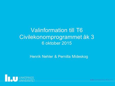 Valinformation till T6 Civilekonomprogrammet åk 3 6 oktober 2015 Henrik Nehler & Pernilla Mideskog.