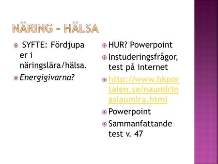  SYFTE: Fördjupa er i näringslära/hälsa.  Energigivarna?  HUR? Powerpoint  Instuderingsfrågor, test på internet   talen.se/naumlrin.