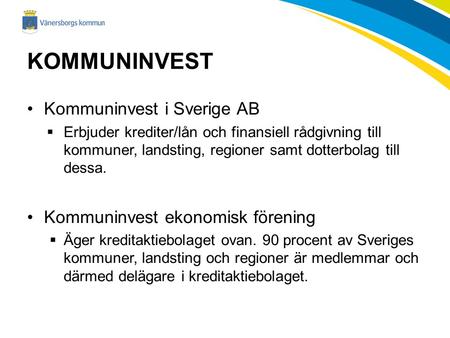 KOMMUNINVEST Kommuninvest i Sverige AB  Erbjuder krediter/lån och finansiell rådgivning till kommuner, landsting, regioner samt dotterbolag till dessa.