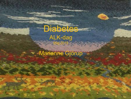 Diabetes ALK-dag Maj 2015 Marianne Gjörup.