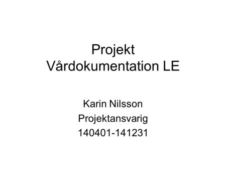 Projekt Vårdokumentation LE Karin Nilsson Projektansvarig 140401-141231.