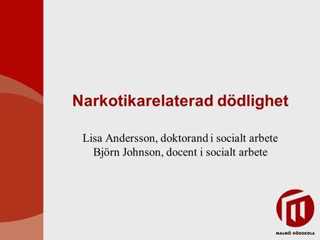 Narkotikarelaterad dödlighet Lisa Andersson, doktorand i socialt arbete Björn Johnson, docent i socialt arbete.