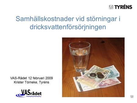 VAS-Rådet 12 februari 2009 Krister Törneke, Tyréns Samhällskostnader vid störningar i dricksvattenförsörjningen.