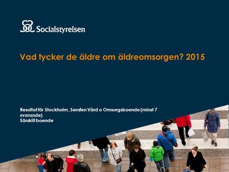 Vad tycker de äldre om äldreomsorgen? 2015 Resultat för Stockholm_Serafen Vård o Omsorgsboende (minst 7 svarande) Särskilt boende.