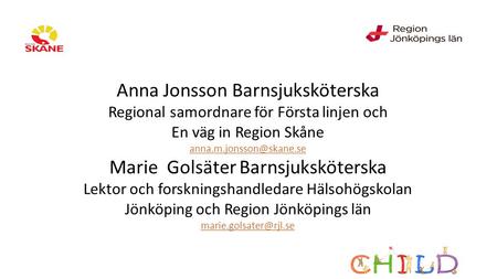 Anna Jonsson Barnsjuksköterska Regional samordnare för Första linjen och En väg in Region Skåne Marie Golsäter Barnsjuksköterska.