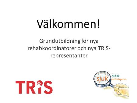 Välkommen! Grundutbildning för nya rehabkoordinatorer och nya TRIS- representanter.