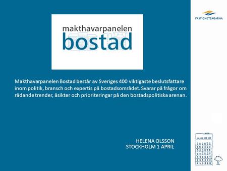 HELENA OLSSON STOCKHOLM 1 APRIL Makthavarpanelen Bostad består av Sveriges 400 viktigaste beslutsfattare inom politik, bransch och expertis på bostadsområdet.