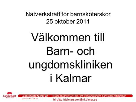 Landstinget i Kalmar län Birgitta Hjalmarsson Barn- och Ungdomskliniken Länssjukhuset i Kalmar Nätverksträff.