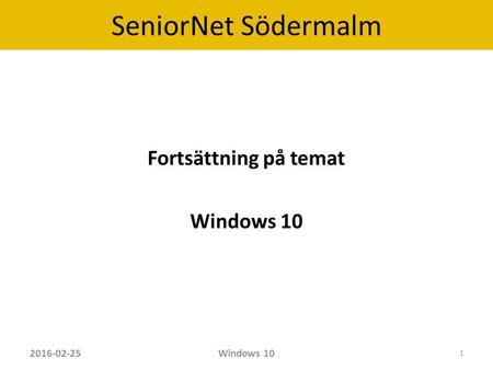 SeniorNet Södermalm Fortsättning på temat Windows 10 2016-02-25Windows 10 1.