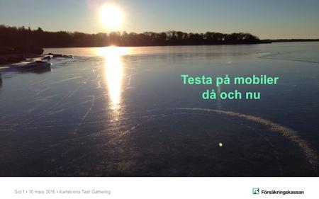 Sid 1 10 mars 2016 Karlskrona Test Gathering Testa på mobiler då och nu.